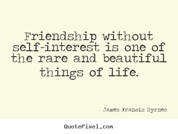 Life quotes - Friendship without self-interest is one of the rare and beautiful..