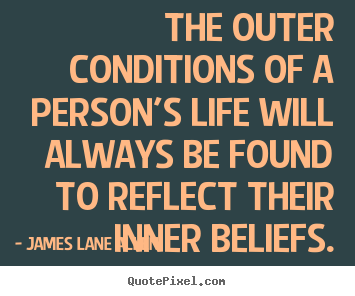 Make personalized picture quotes about life - The outer conditions of a person's life will always be found to..