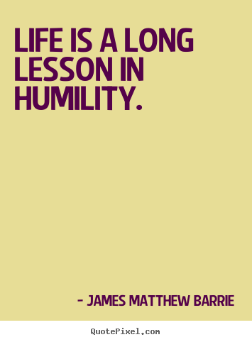 Quotes about life - Life is a long lesson in humility.