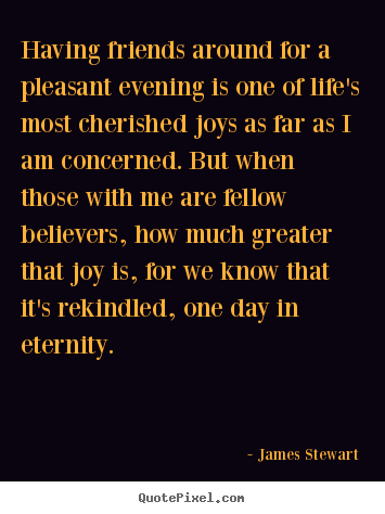 Quote about life - Having friends around for a pleasant evening is one of life's most cherished..