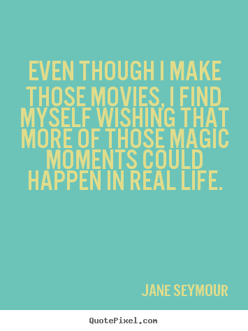 Life quote - Even though i make those movies, i find myself..