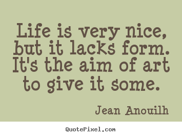 Life quotes - Life is very nice, but it lacks form. it's the aim of art..