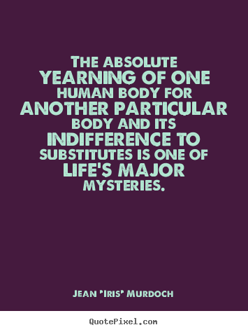 Create graphic pictures sayings about life - The absolute yearning of one human body for another particular..