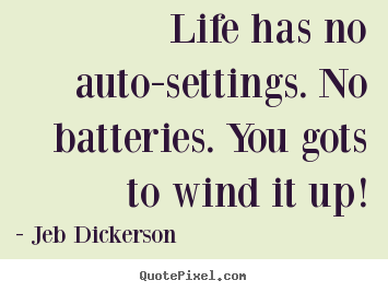 Quote about life - Life has no auto-settings. no batteries. you gots..