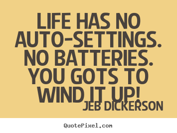 Make personalized picture quotes about life - Life has no auto-settings. no batteries. you gots to wind it..