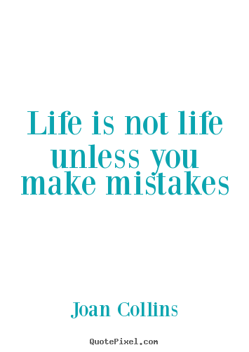 Make personalized photo sayings about life - Life is not life unless you make mistakes