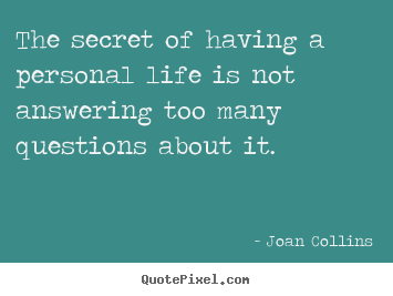The secret of having a personal life is not answering too many.. Joan Collins best life quotes