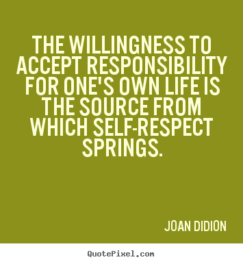 Life quotes - The willingness to accept responsibility for one's..