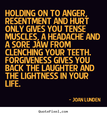 Life quote - Holding on to anger, resentment and hurt only..