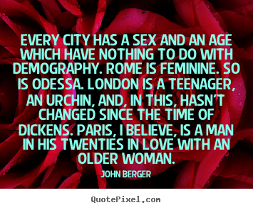John Berger image quotes - Every city has a sex and an age which have.. - Life quotes