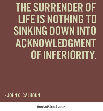 Life quote - The surrender of life is nothing to sinking down..