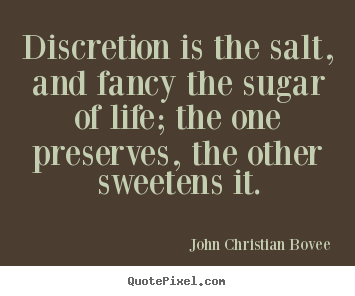 John Christian Bovee picture quotes - Discretion is the salt, and fancy the sugar of life; the one preserves,.. - Life quotes
