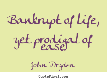 Quotes about life - Bankrupt of life, yet prodigal of ease