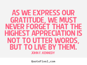 Life quote - As we express our gratitude, we must never forget that..