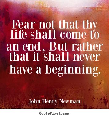 Life quotes - Fear not that thy life shall come to an end, but rather that it shall..