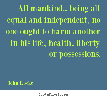 How to make picture quotes about life - All mankind... being all equal and independent,..