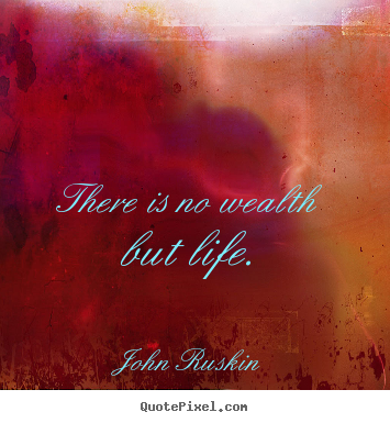 Create graphic picture quotes about life - There is no wealth but life.