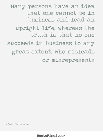 John Wanamaker picture quotes - Many persons have an idea that one cannot be in business.. - Life quotes
