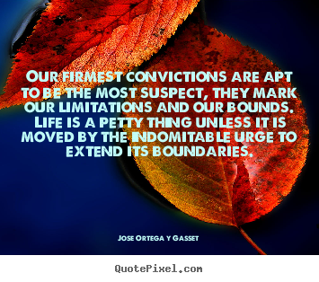 Quotes about life - Our firmest convictions are apt to be the most suspect, they..