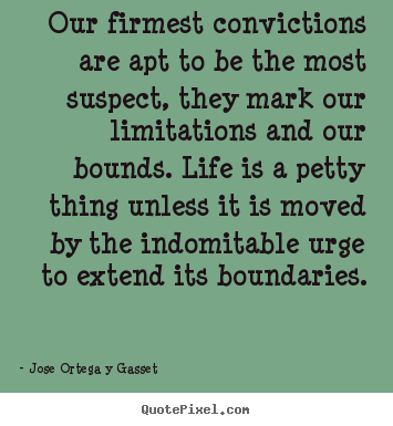 Quote about life - Our firmest convictions are apt to be the most suspect, they..