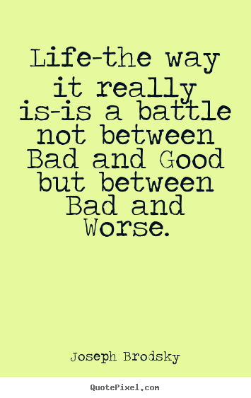 Life quotes - Life-the way it really is-is a battle not between bad..