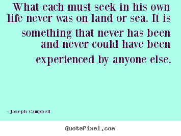 What each must seek in his own life never was on.. Joseph Campbell popular life quotes