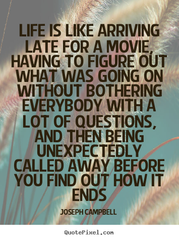 Joseph Campbell photo quotes - Life is like arriving late for a movie, having to figure.. - Life quotes