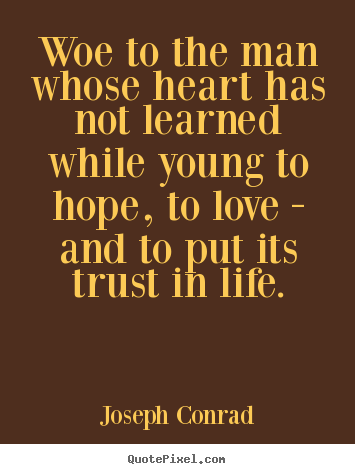 Quote about life - Woe to the man whose heart has not learned while young to..