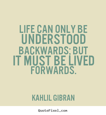 Quotes about life - Life can only be understood backwards; but it must be lived forwards.