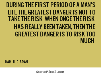 During the first period of a man's life the greatest danger is not to.. Kahlil Gibran popular life quotes