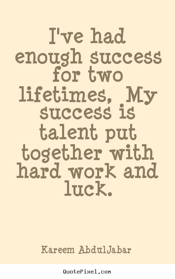 Life quote - I've had enough success for two lifetimes, my success..