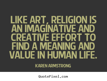 Life quotes - Like art, religion is an imaginative and creative effort..
