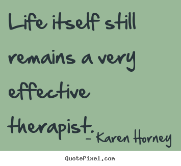 Life quotes - Life itself still remains a very effective therapist.