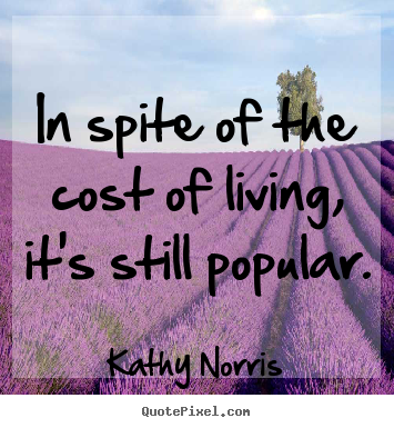 Life quotes - In spite of the cost of living, it's still popular.