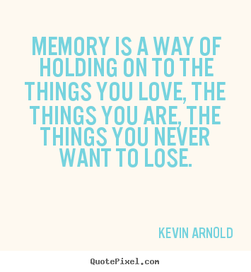 Create your own picture quotes about life - Memory is a way of holding on to the things..