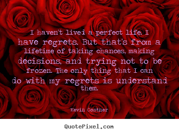 Quotes about life - I haven't lived a perfect life. i have regrets...