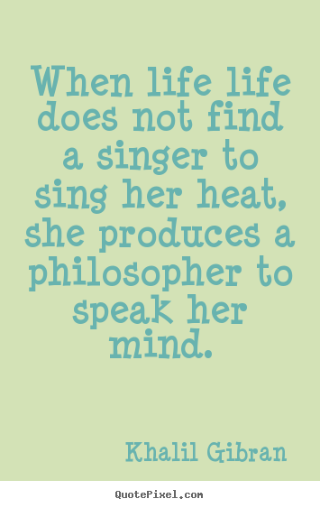 Khalil Gibran picture quotes - When life life does not find a singer to sing her heat, she produces.. - Life quotes
