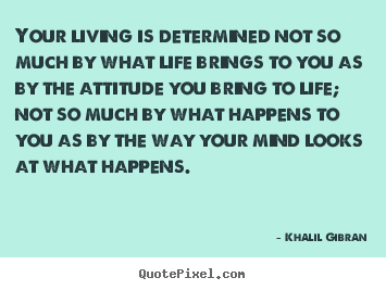 Create graphic picture quotes about life - Your living is determined not so much by what life brings to you..