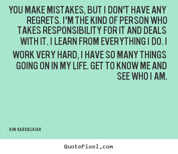 Design pictures sayings about life - You make mistakes, but i don't have any regrets. i'm the kind of..