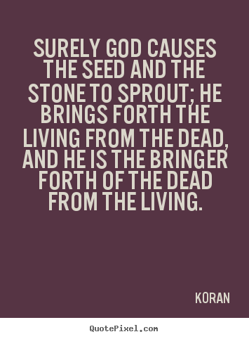Koran picture quotes - Surely god causes the seed and the stone to sprout;.. - Life quotes