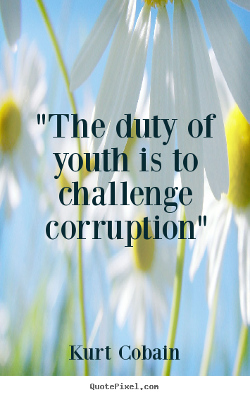 Quotes about life - "the duty of youth is to challenge corruption"