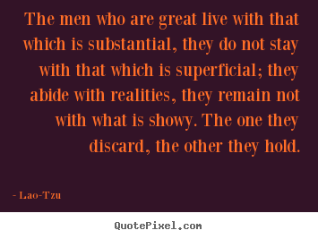 Quotes about life - The men who are great live with that which..