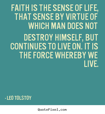 Leo Tolstoy picture quotes - Faith is the sense of life, that sense by virtue.. - Life quotes