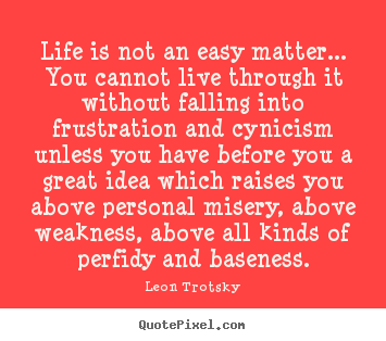 Life is not an easy matter... you cannot live.. Leon Trotsky greatest life quotes