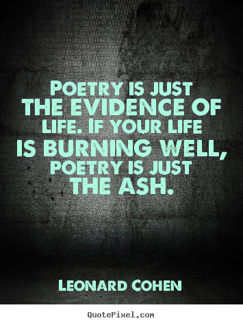 Life quotes - Poetry is just the evidence of life. if your life is burning well,..
