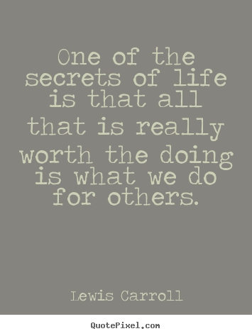 Life quote - One of the secrets of life is that all that is really worth..