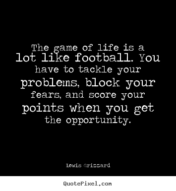 Make custom picture sayings about life - The game of life is a lot like football. you have..