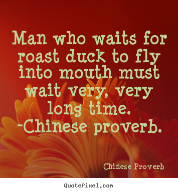 Design your own picture quotes about life - Man who waits for roast duck to fly into..