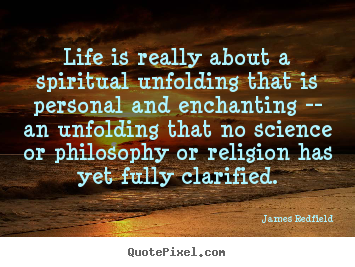 Life is really about a spiritual unfolding.. James Redfield popular life quotes