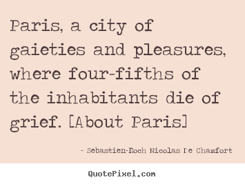 Make picture quotes about life - Paris, a city of gaieties and pleasures,..